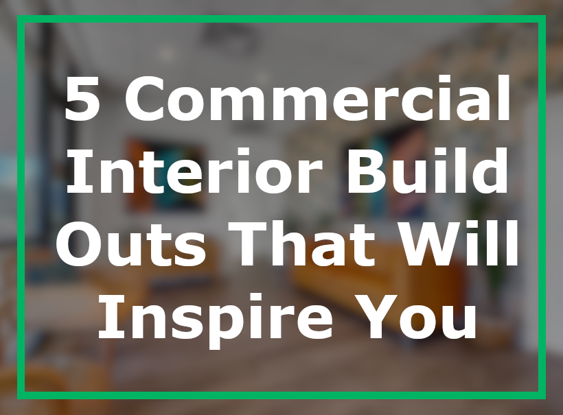 5 Commercial Interior Build Outs That Will Inspire You