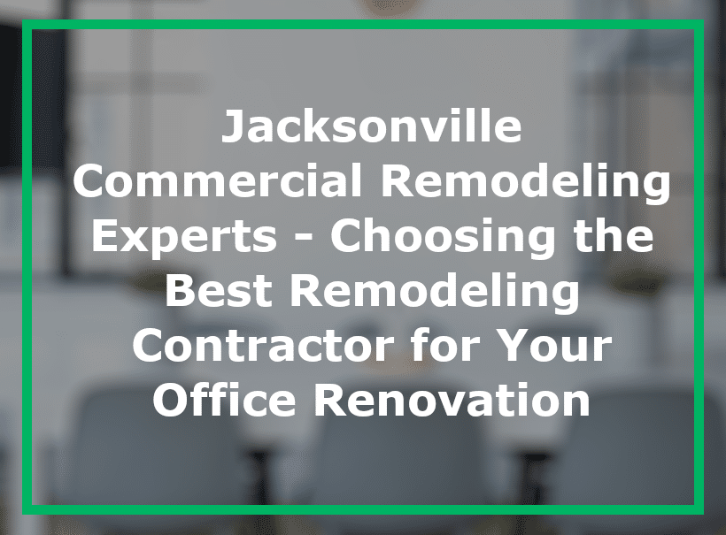 Jacksonville Commercial Remodeling Experts – Choosing the Best Remodeling Contractor for Your Office Renovation