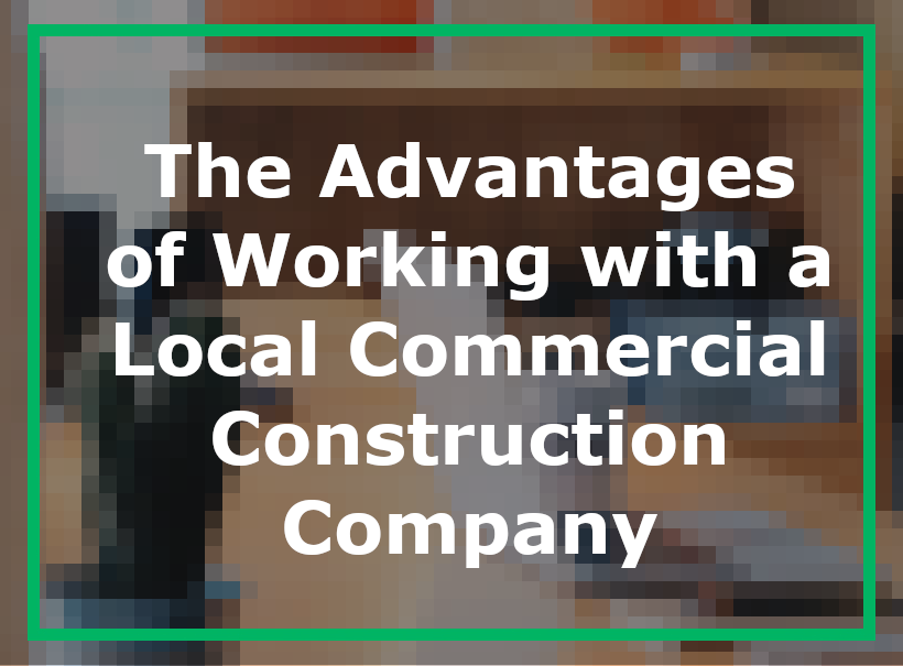 The Advantages of Working with a Local Commercial Construction Company