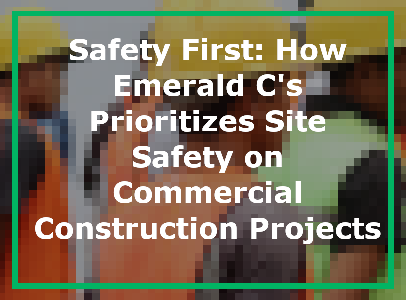 Safety First: How Emerald C’s Prioritizes Site Safety on Commercial Construction Projects